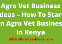 Agro Vet Business Ideas – How To Start An Agro Vet Business In Kenya