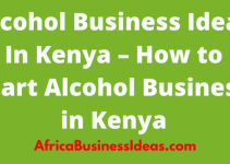 Alcohol Business Ideas In Kenya – How to start Alcohol business in Kenya