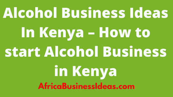 Alcohol Business Ideas In Kenya