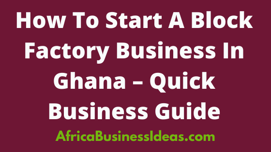 How To Start A Block Factory Business In Ghana