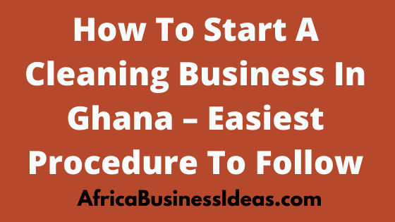 How To Start A Cleaning Business In Ghana