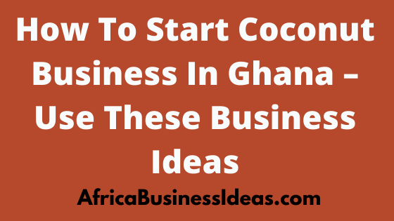 How To Start Coconut Business In Ghana