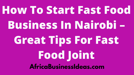 How To Start Fast Food Business In Nairobi