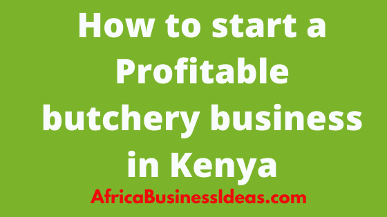 How to start a Profitable butchery business in Kenya