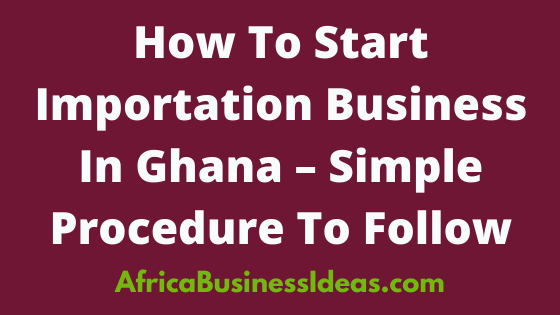How To Start Importation Business In Ghana