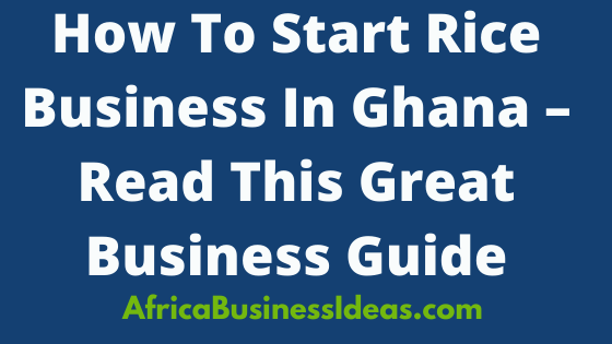 How To Start Rice Business In Ghana