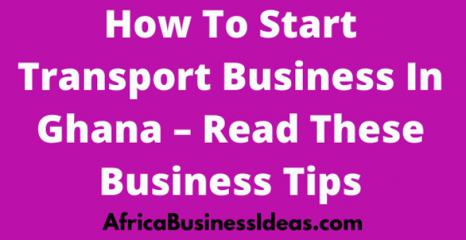 How To Start A Profitable Transport Business Opportunities In Ghana
