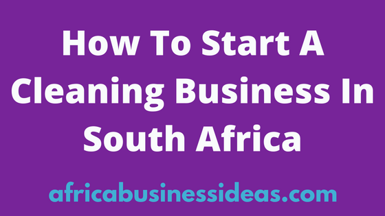 How To Start A Cleaning Business In South Africa