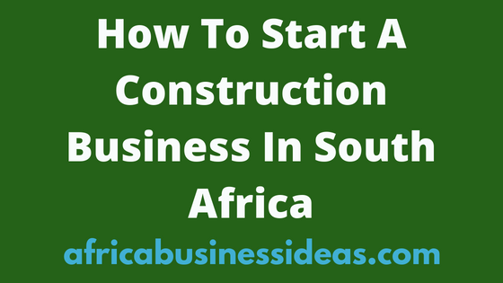 How To Start A Construction Business In South Africa