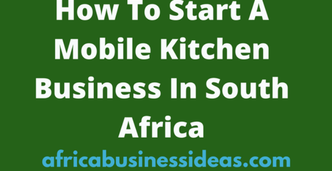 How To Start A Mobile Kitchen Business In South Africa