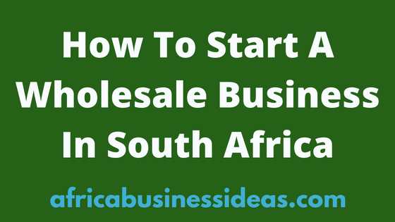 How To Start A Wholesale Business In South Africa